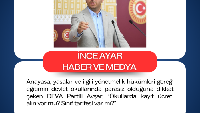 Anayasa, yasalar ve ilgili yönetmelik hükümleri gereği eğitimin devlet okullarında parasız olduğuna dikkat çeken DEVA Partili Avşar; “Okullarda kayıt ücreti alınıyor mu? Sınıf tarifesi var mı?”